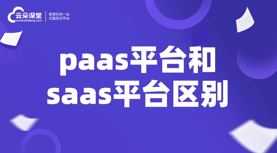 paas平臺和saas平臺區(qū)別_如何選擇saas平臺服務(wù)商?