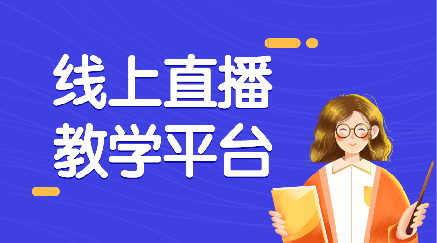 在線直播教學平臺有哪些_教學直播用什么平臺?