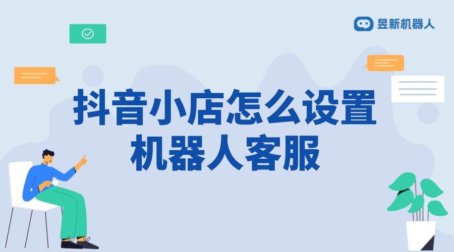 抖音小店怎么設(shè)置機(jī)器人客服？操作指南分享 AI機(jī)器人客服 抖音私信回復(fù)軟件 第1張