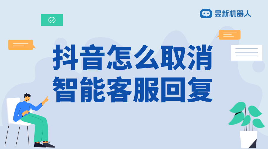 抖音怎么取消客服機器人回復(fù)_關(guān)閉客服機器人回復(fù)，避免干擾 抖音私信回復(fù)軟件 抖音客服系統(tǒng) 第1張